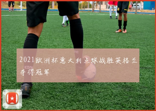 2021欧洲杯意大利点球战胜英格兰夺得冠军